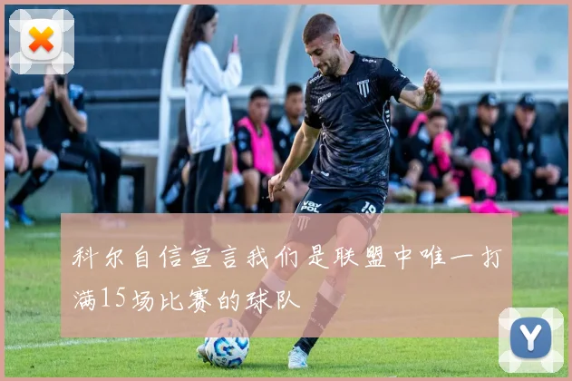 科尔自信宣言我们是联盟中唯一打满15场比赛的球队