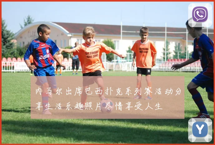 内马尔出席巴西扑克系列赛活动分享生活乐趣照片尽情享受人生