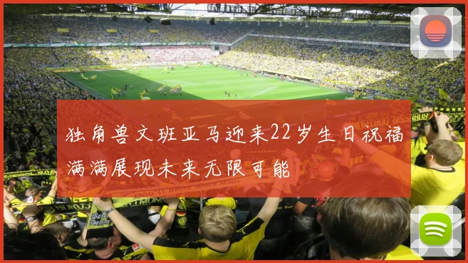 独角兽文班亚马迎来22岁生日祝福满满展现未来无限可能