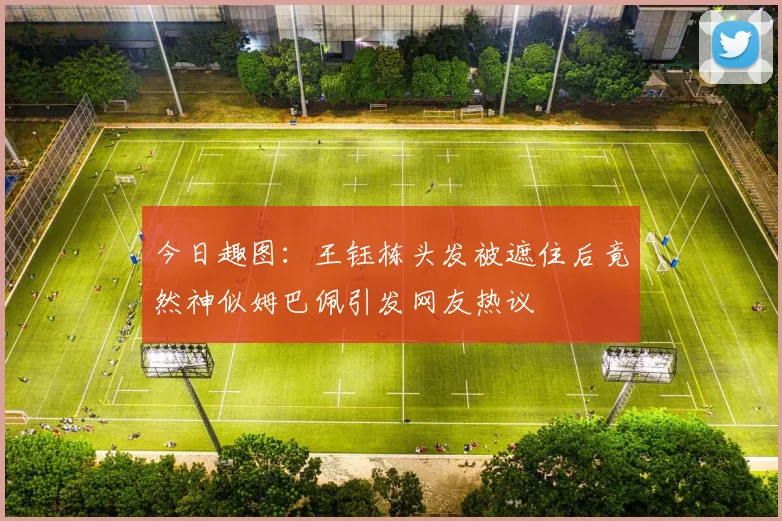 今日趣图：王钰栋头发被遮住后竟然神似姆巴佩引发网友热议