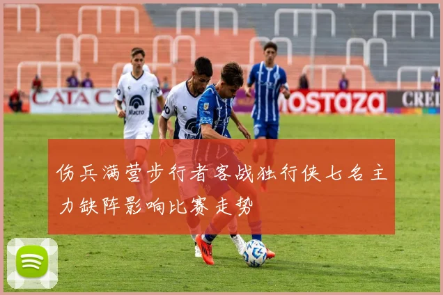 伤兵满营步行者客战独行侠七名主力缺阵影响比赛走势
