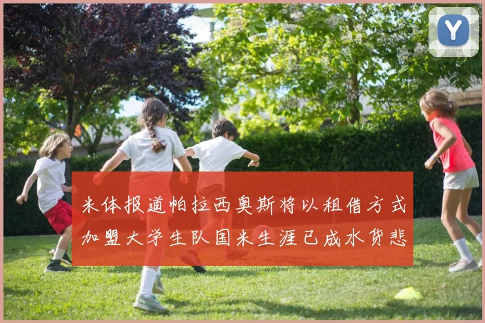 米体报道帕拉西奥斯将以租借方式加盟大学生队国米生涯已成水货悲剧
