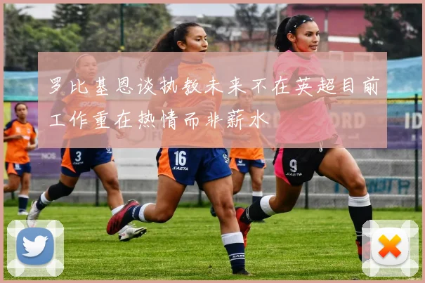 罗比基恩谈执教未来不在英超目前工作重在热情而非薪水
