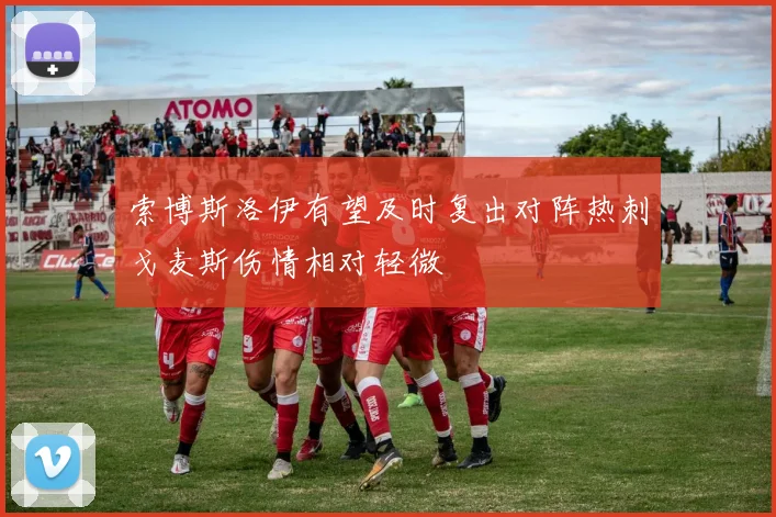 索博斯洛伊有望及时复出对阵热刺戈麦斯伤情相对轻微