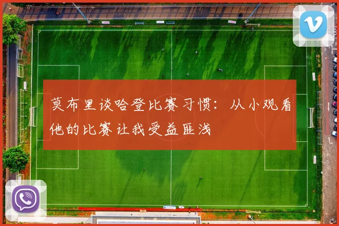 莫布里谈哈登比赛习惯：从小观看他的比赛让我受益匪浅